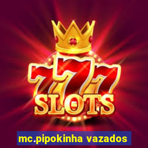 mc.pipokinha vazados